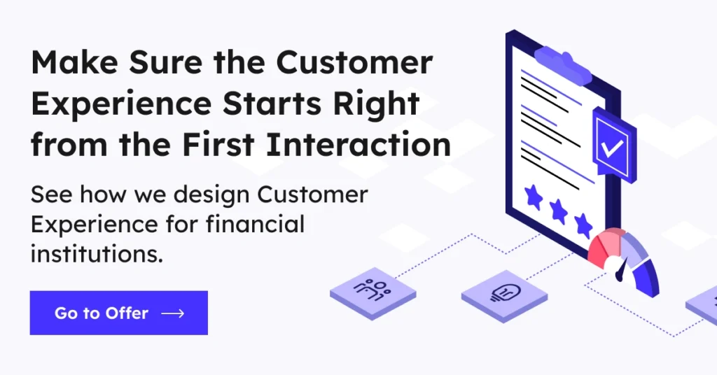 Make sure the Customer Experience Starts Right from the First Interaction. See how we design Customer Experience for financial institutions. Go to offer