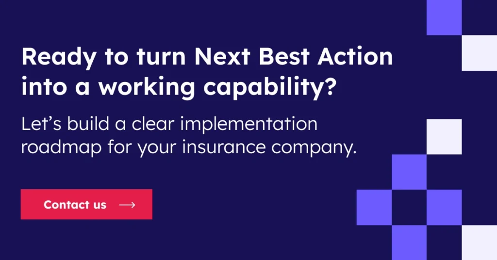 Ready to turn Next Best Action into a working capability? Let's build a clear implementation roadmap for your insurance company - contact us