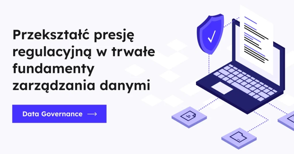 Przekształć presję regulacyjną w trwałe fundamenty zarządzania danymi. Sprawdź naszą ofertę Data Governance