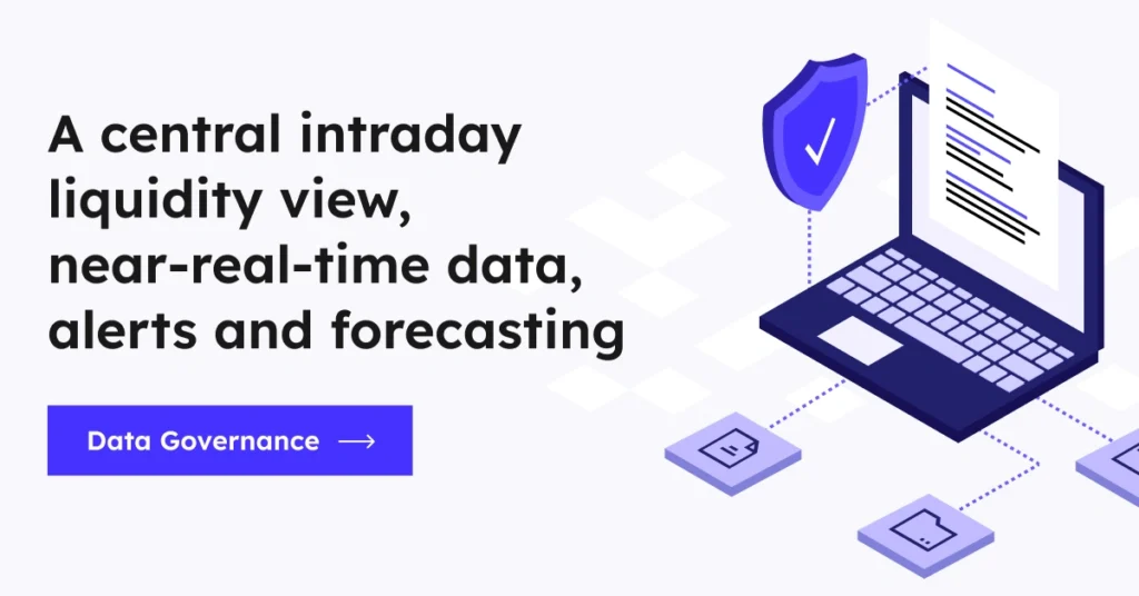 A central intraday liquidity view, near-real-time data, alerts and forecasting. Check our Data Governance offer